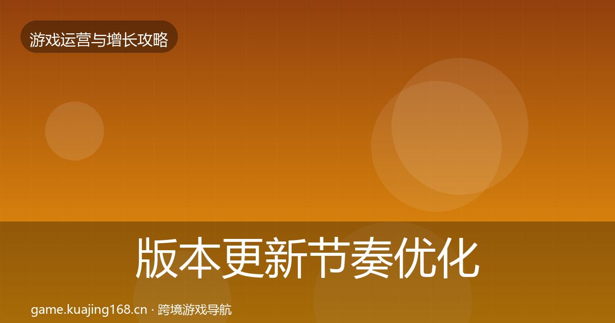 版本更新节奏优化建议全攻略·第423篇