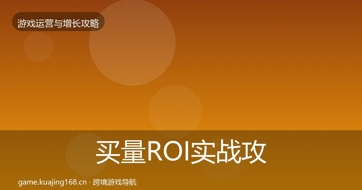 买量ROI实战攻略要点梳理·第442篇