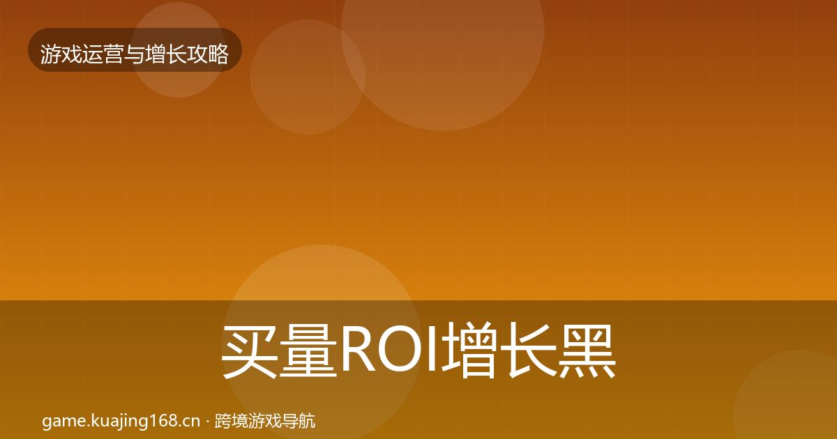 买量ROI增长黑客技巧要点梳理·第577篇