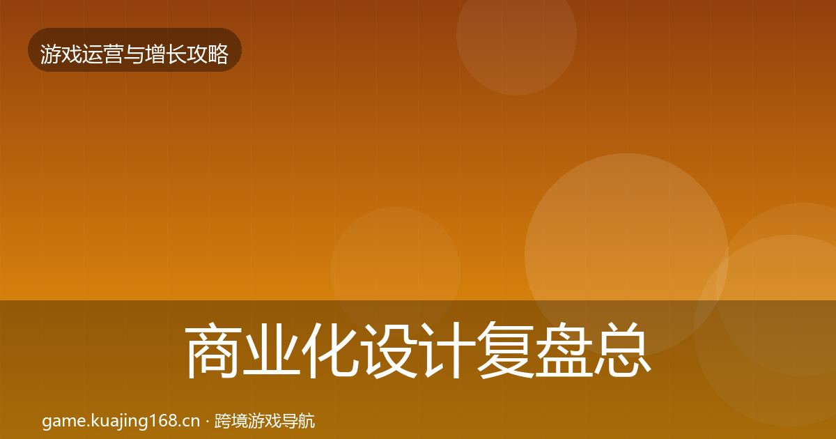 商业化设计复盘总结全攻略·第589篇