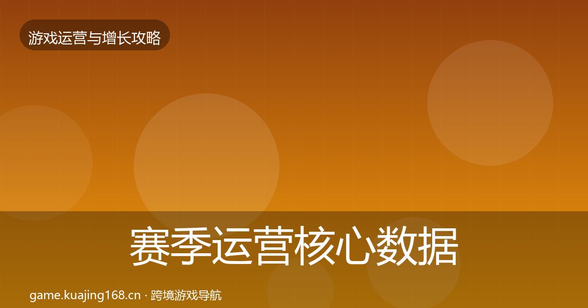 赛季运营核心数据指标实践指南·第600篇