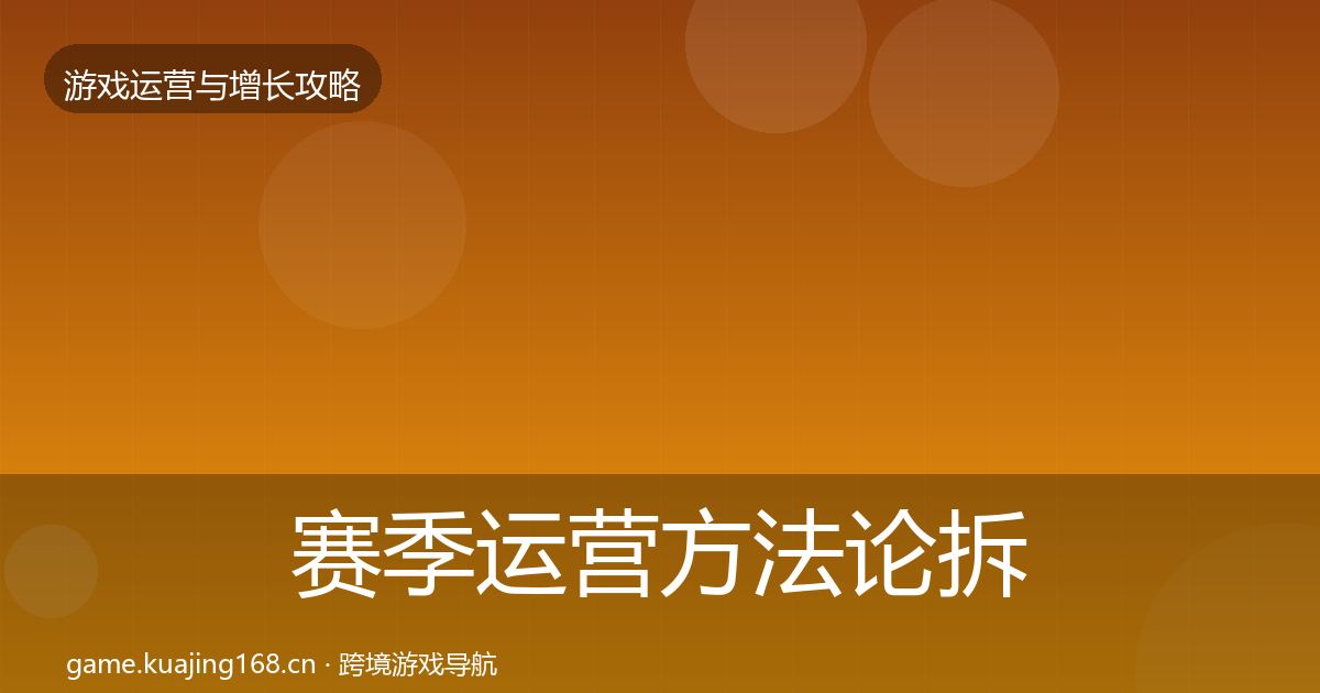 赛季运营方法论拆解实践指南·第610篇