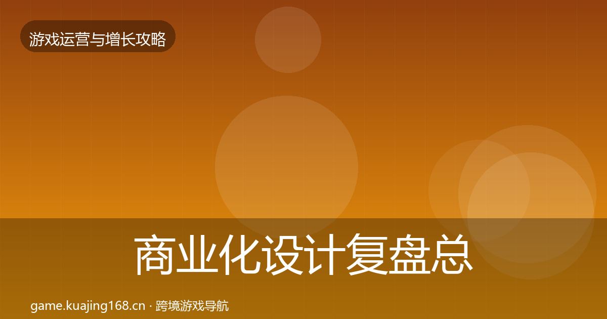 商业化设计复盘总结全攻略·第629篇