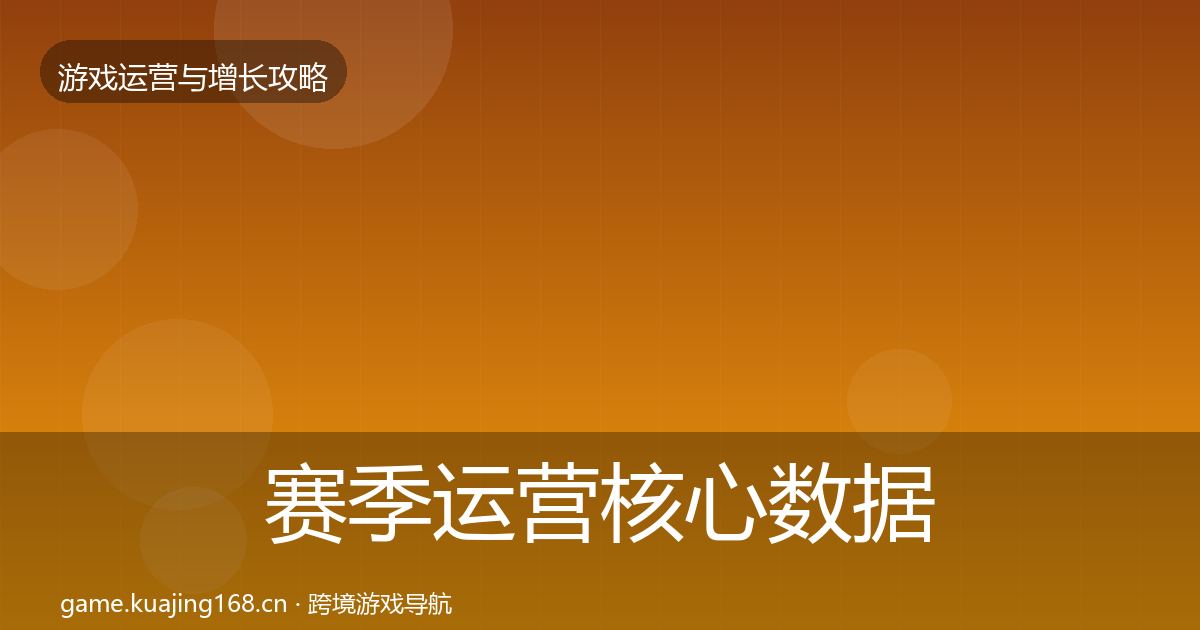 赛季运营核心数据指标实践指南·第640篇