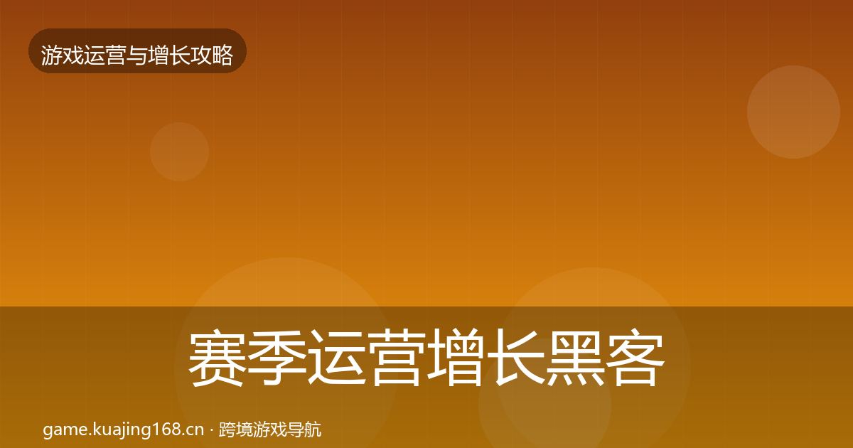 赛季运营增长黑客技巧实践指南·第660篇