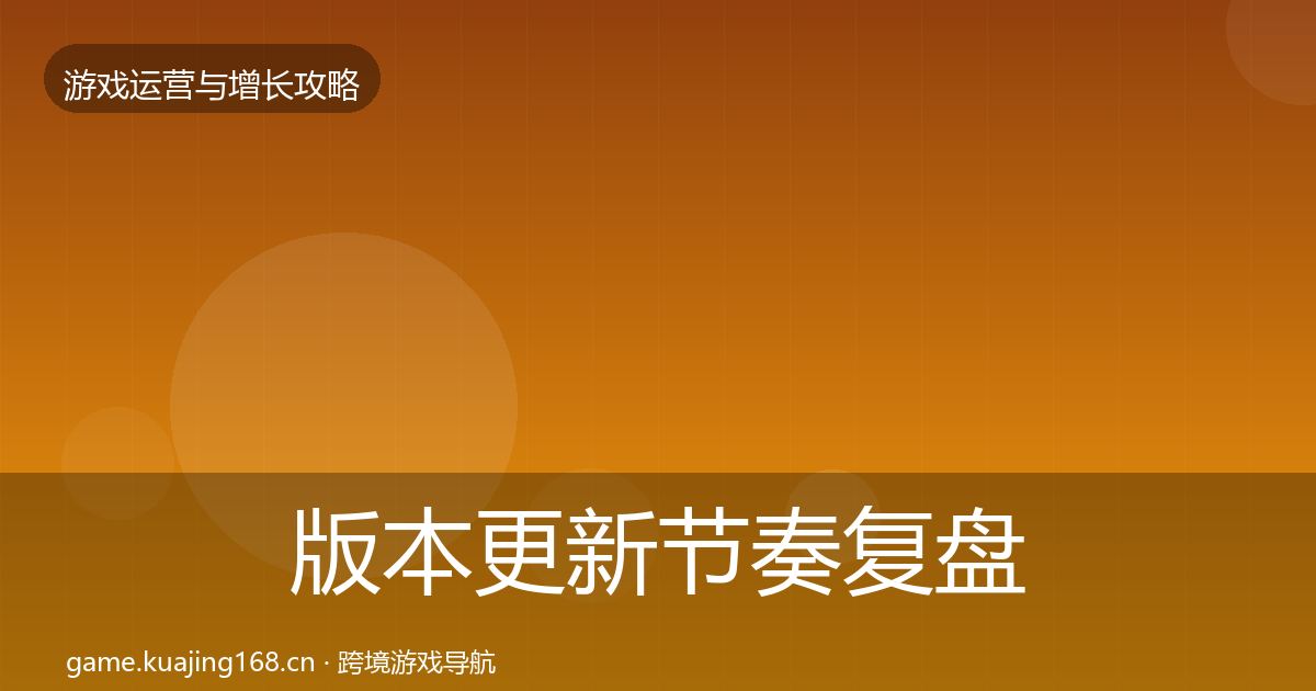 版本更新节奏复盘总结全攻略·第668篇