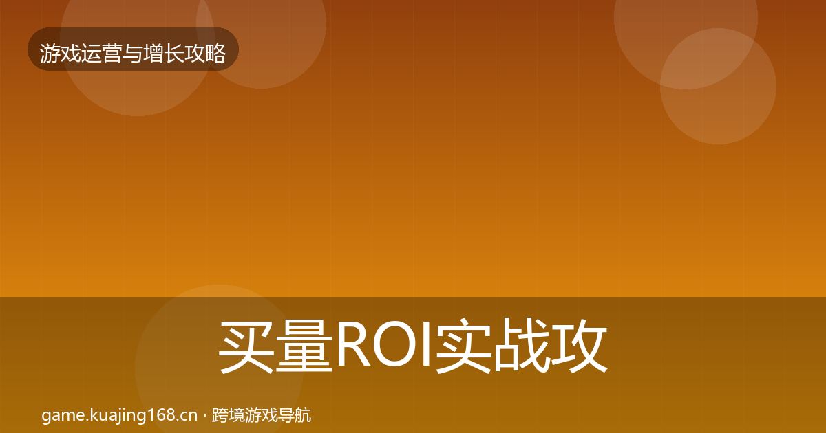 买量ROI实战攻略要点梳理·第682篇