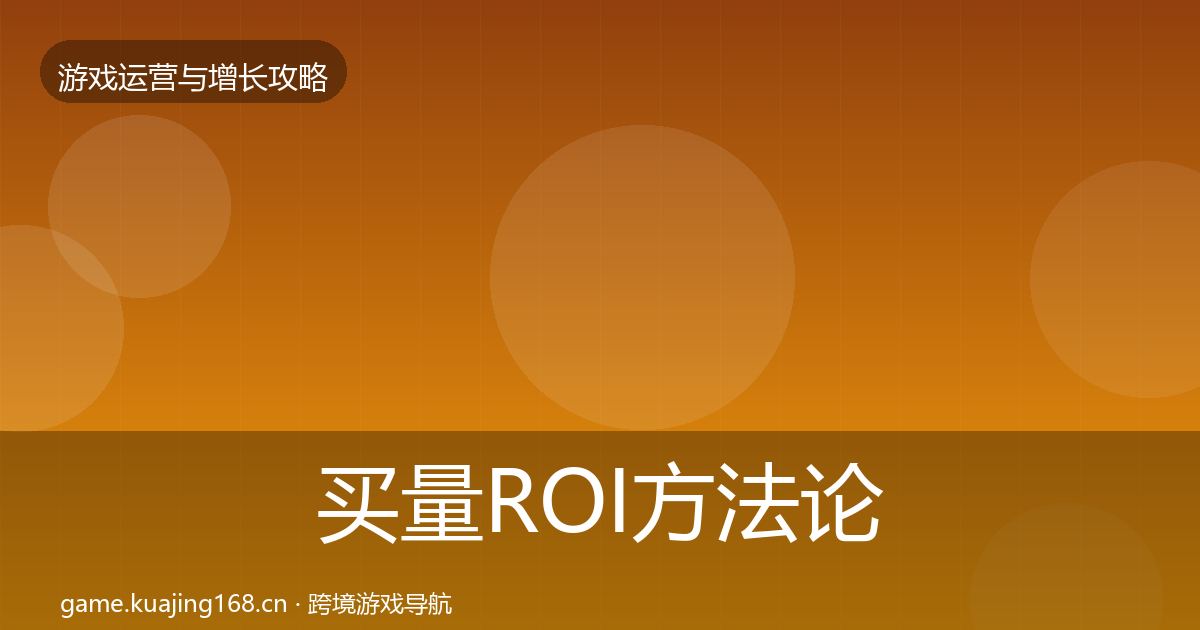买量ROI方法论拆解要点梳理·第687篇