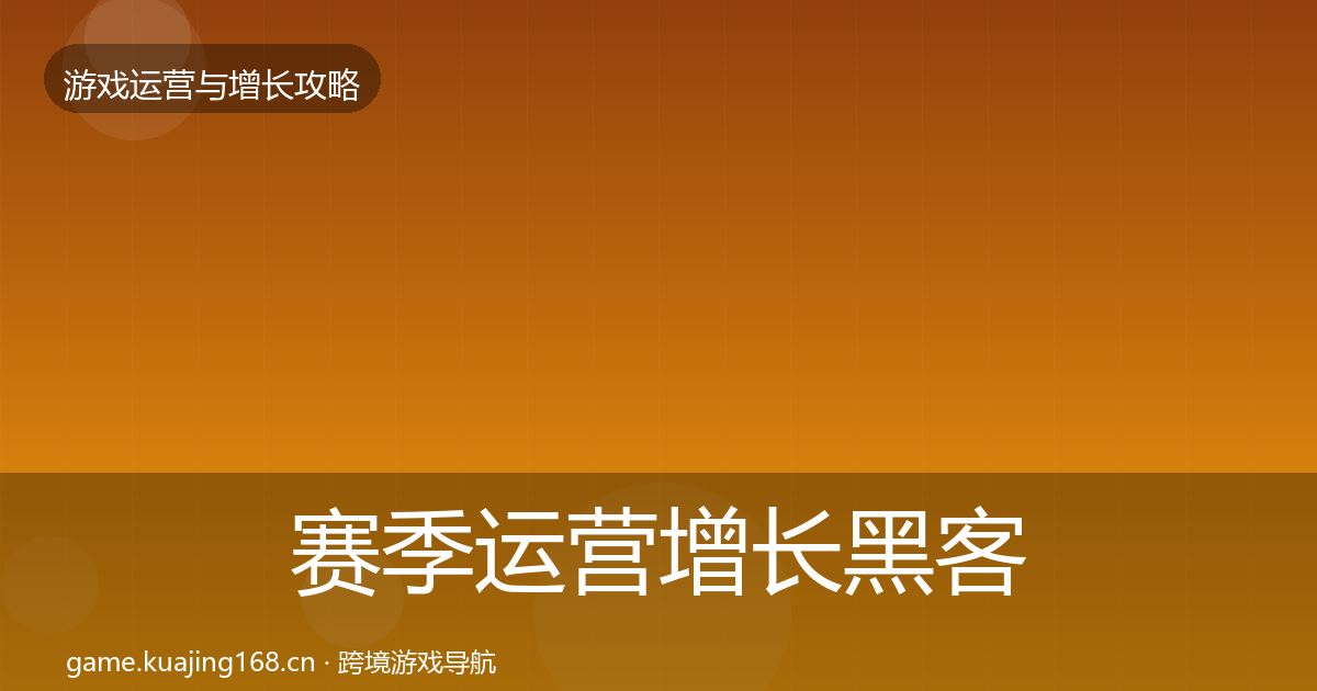 赛季运营增长黑客技巧实践指南·第700篇