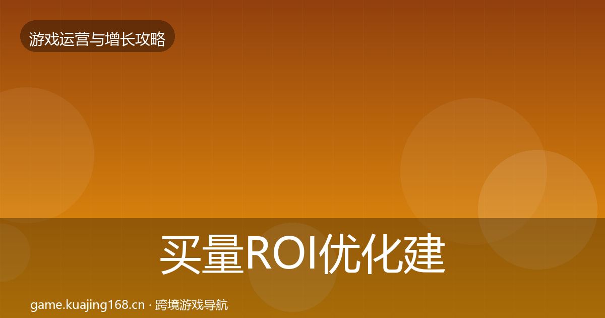 买量ROI优化建议要点梳理·第702篇