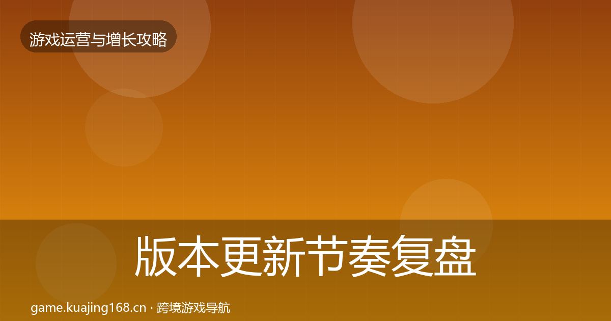 版本更新节奏复盘总结全攻略·第708篇