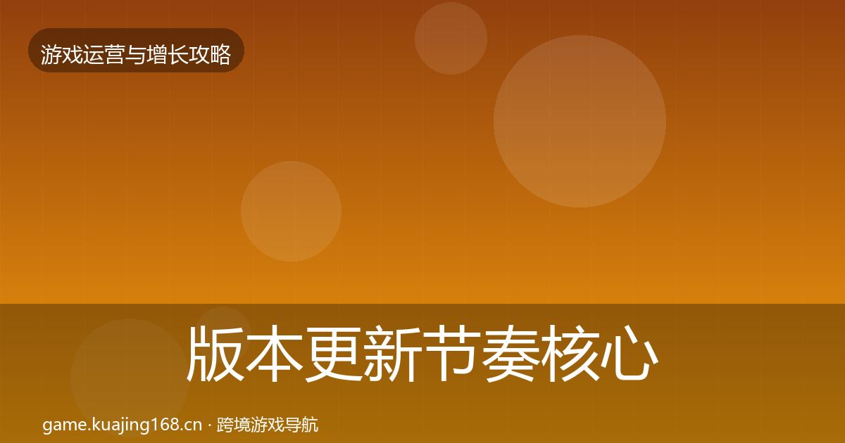 版本更新节奏核心数据指标全攻略·第718篇