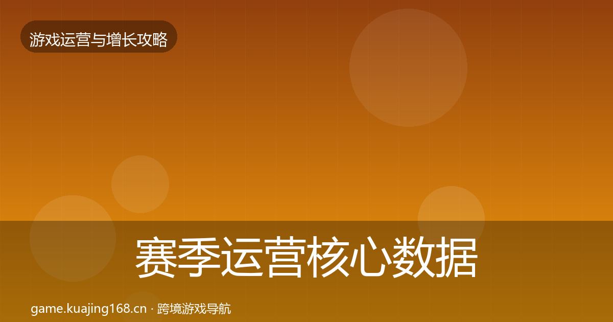 赛季运营核心数据指标实践指南·第720篇