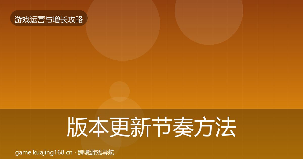 版本更新节奏方法论拆解全攻略·第728篇