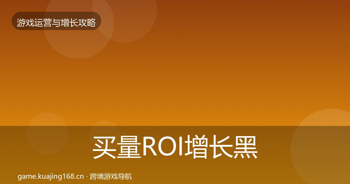 买量ROI增长黑客技巧要点梳理·第737篇
