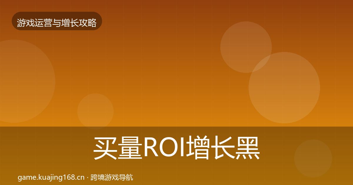 买量ROI增长黑客技巧要点梳理·第777篇
