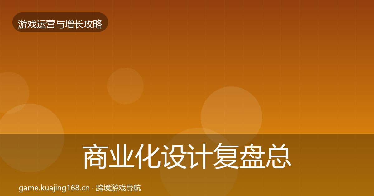 商业化设计复盘总结全攻略·第789篇