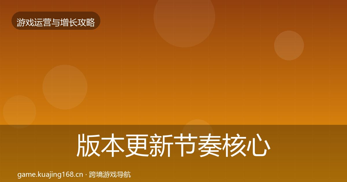 版本更新节奏核心数据指标全攻略·第798篇