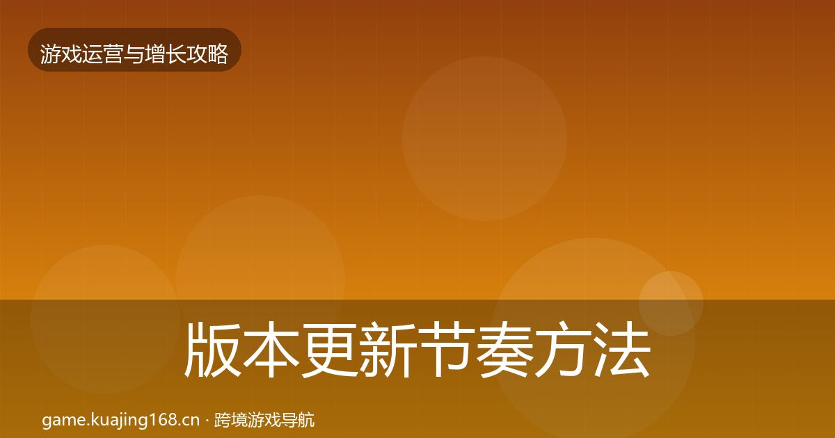 版本更新节奏方法论拆解全攻略·第808篇