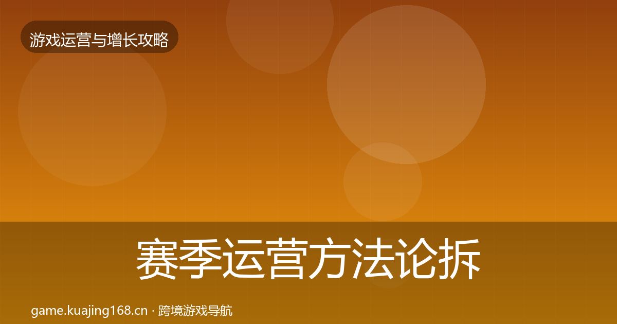 赛季运营方法论拆解实践指南·第810篇