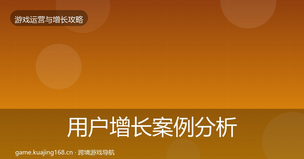 用户增长案例分析全攻略·第811篇