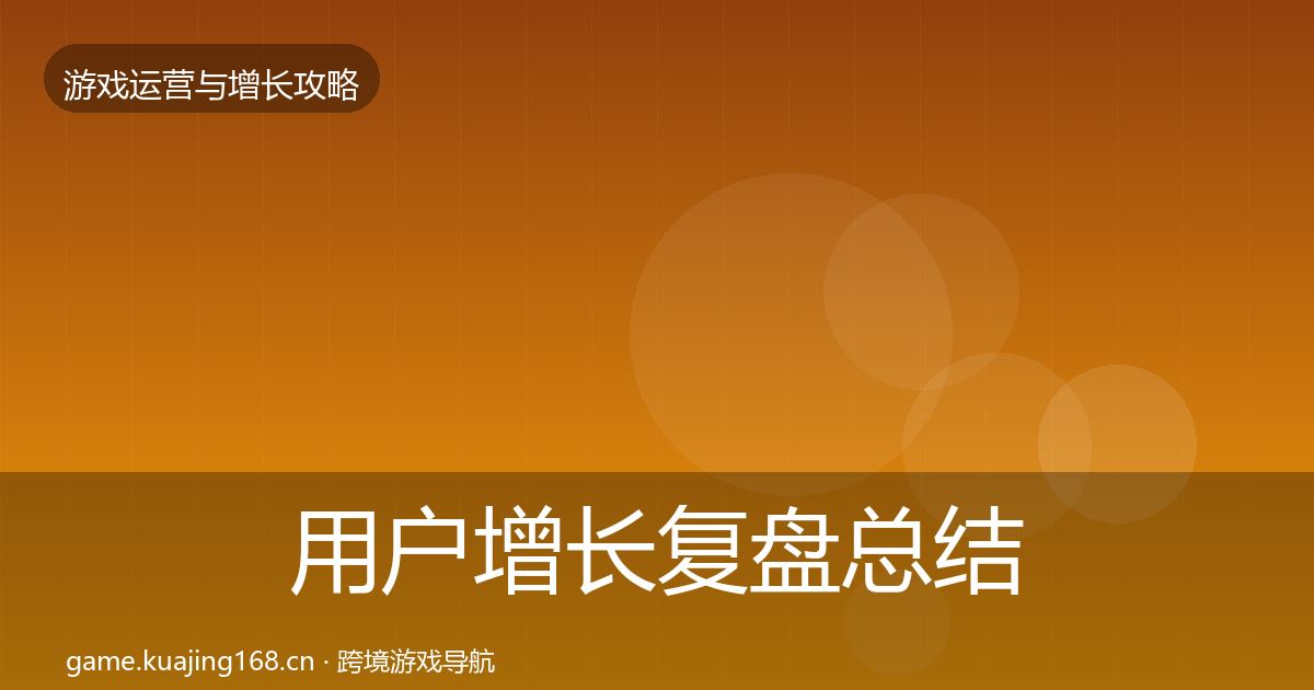 用户增长复盘总结全攻略·第826篇