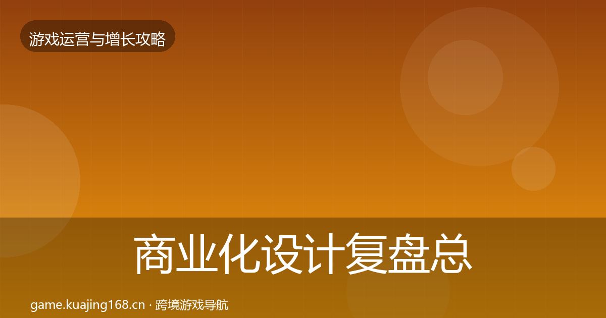 商业化设计复盘总结全攻略·第829篇