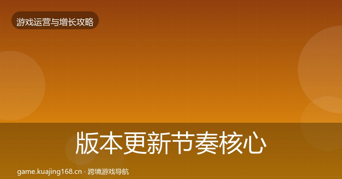 版本更新节奏核心数据指标全攻略·第838篇