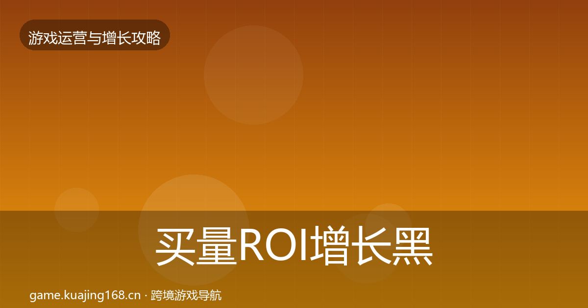 买量ROI增长黑客技巧要点梳理·第857篇