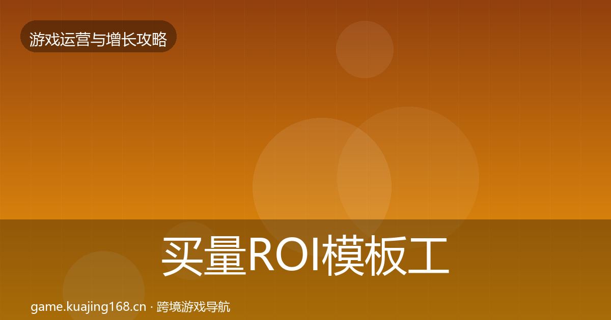 买量ROI模板工具要点梳理·第872篇