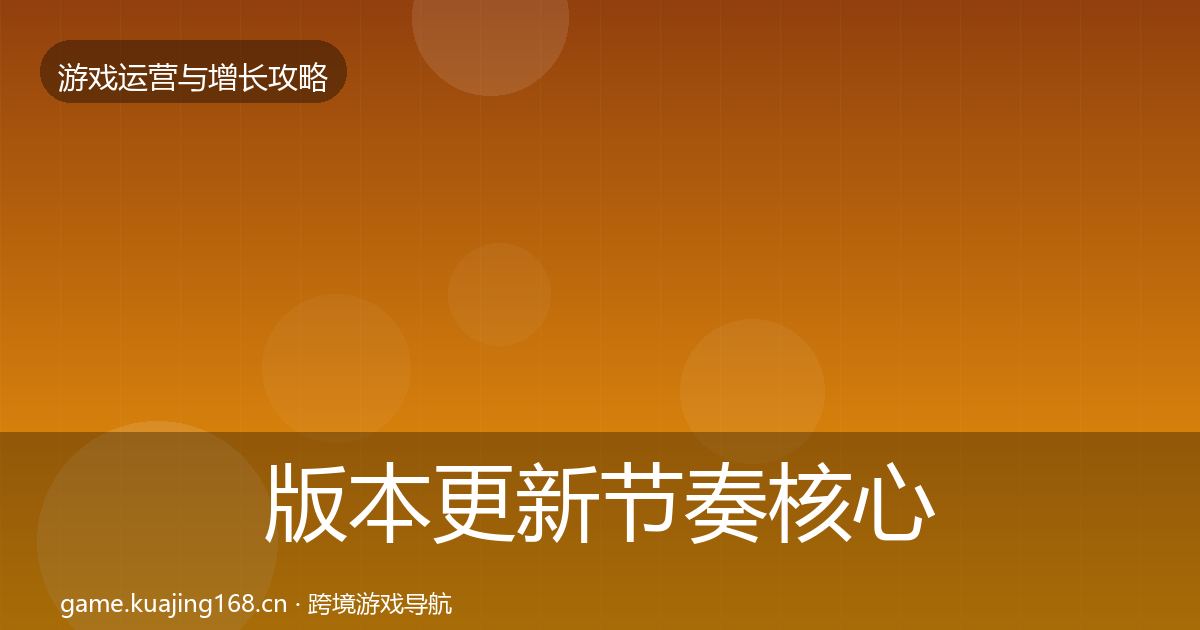 版本更新节奏核心数据指标全攻略·第878篇