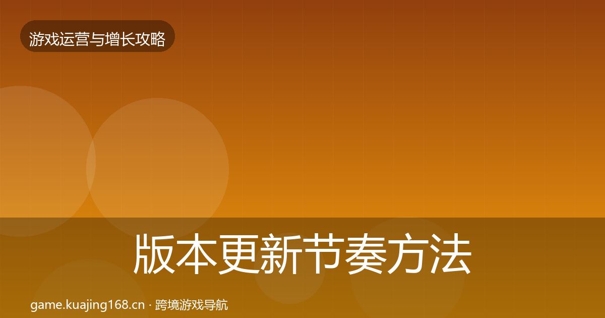 版本更新节奏方法论拆解全攻略·第888篇