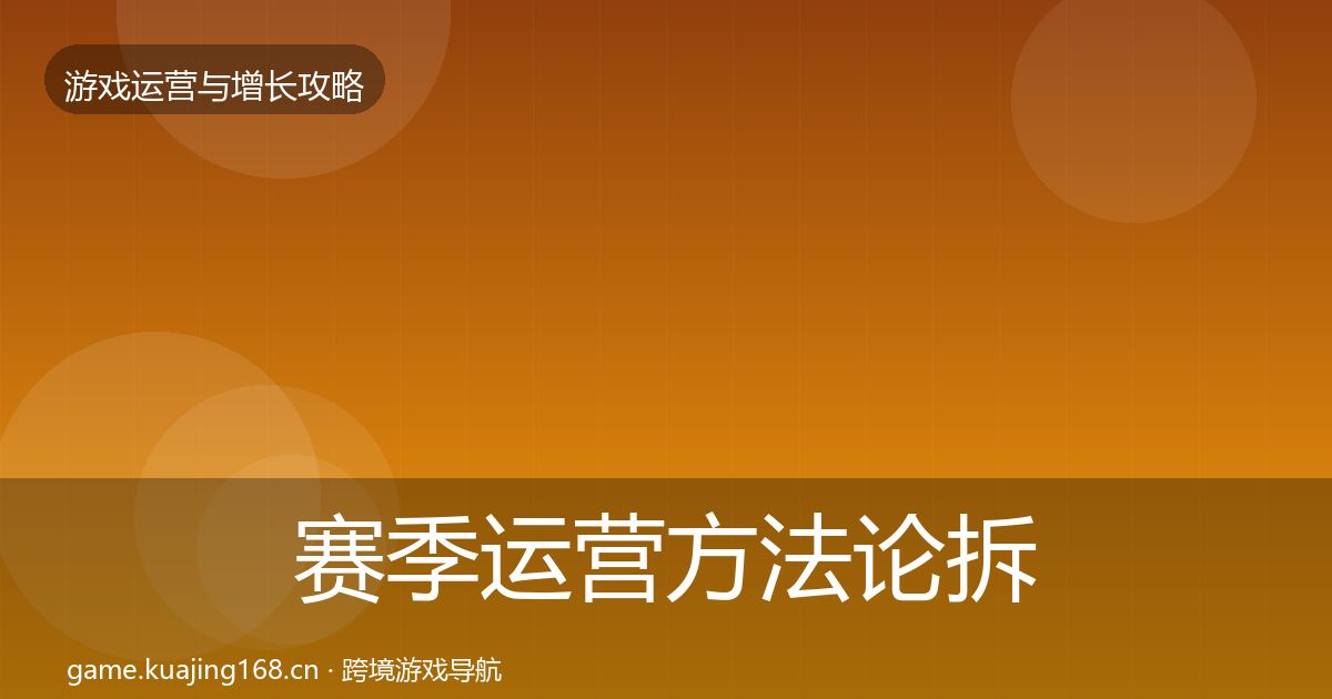 赛季运营方法论拆解实践指南·第890篇