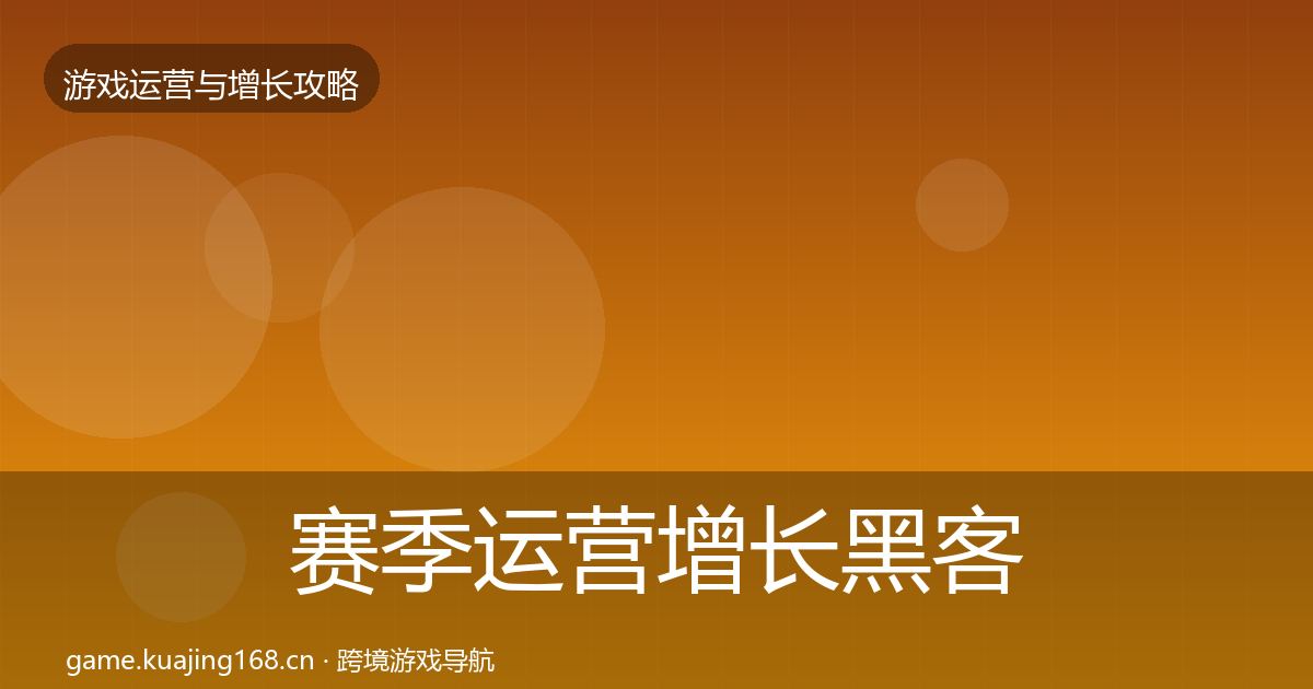 赛季运营增长黑客技巧实践指南·第900篇