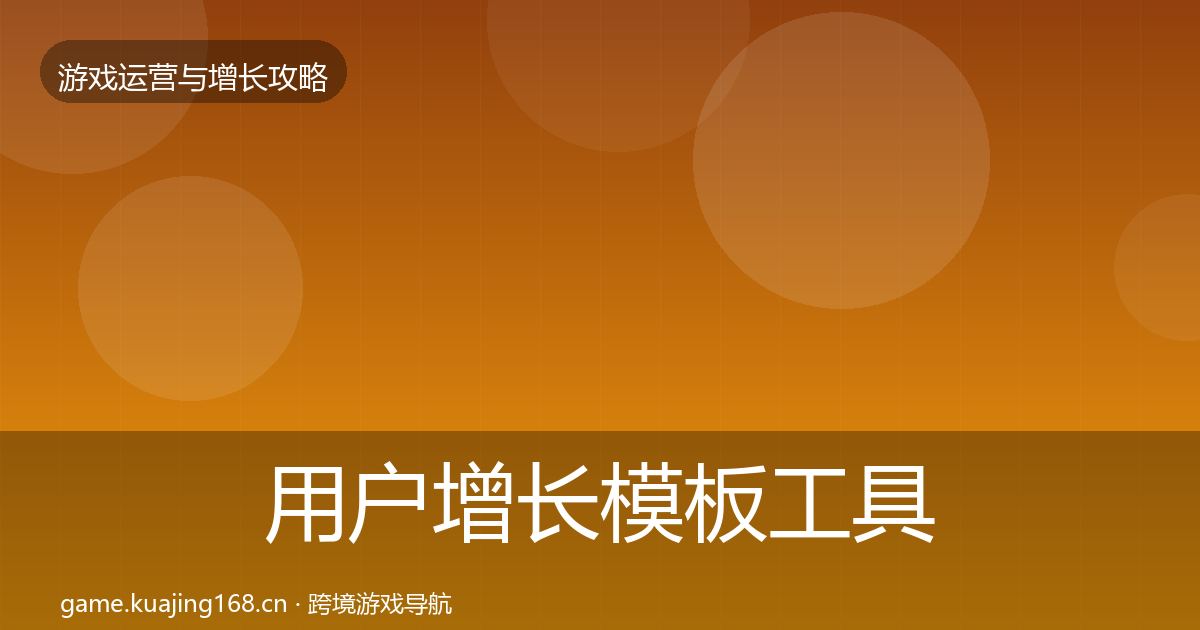 用户增长模板工具全攻略·第911篇