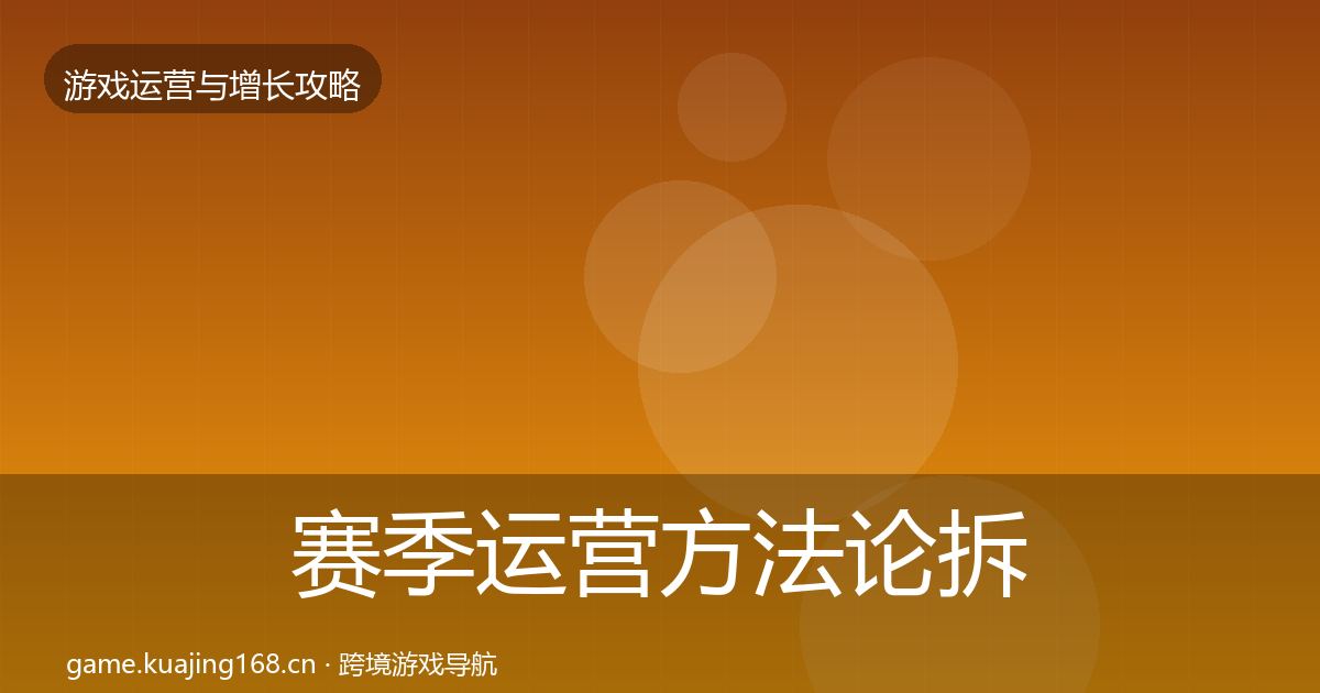 赛季运营方法论拆解实践指南·第930篇
