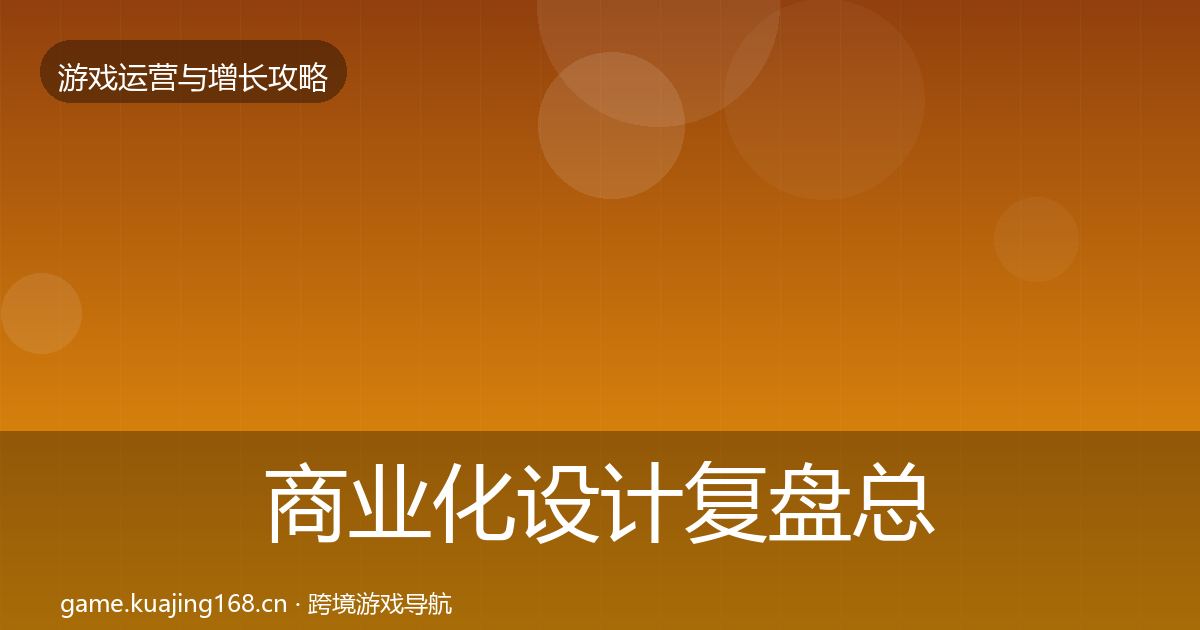商业化设计复盘总结全攻略·第949篇