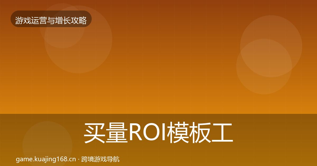 买量ROI模板工具要点梳理·第952篇
