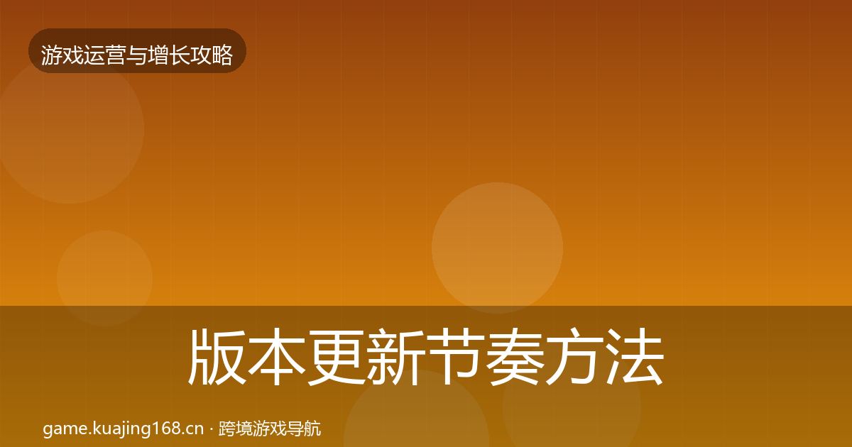版本更新节奏方法论拆解全攻略·第968篇