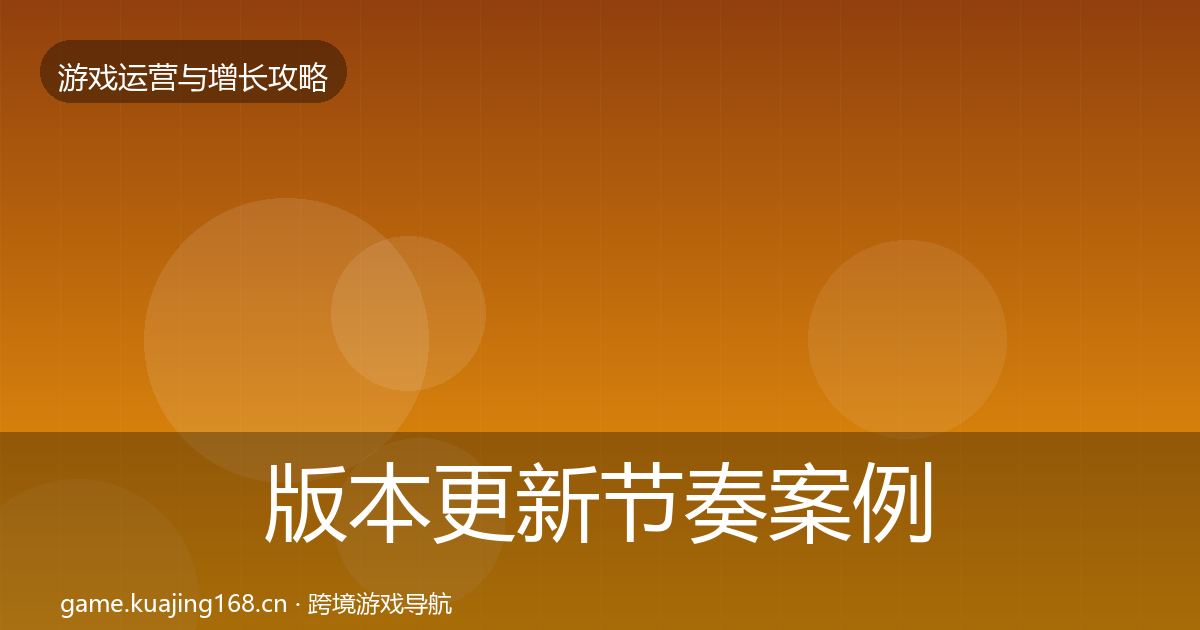 版本更新节奏案例分析全攻略·第973篇