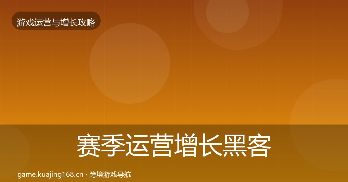 赛季运营增长黑客技巧实践指南·第980篇