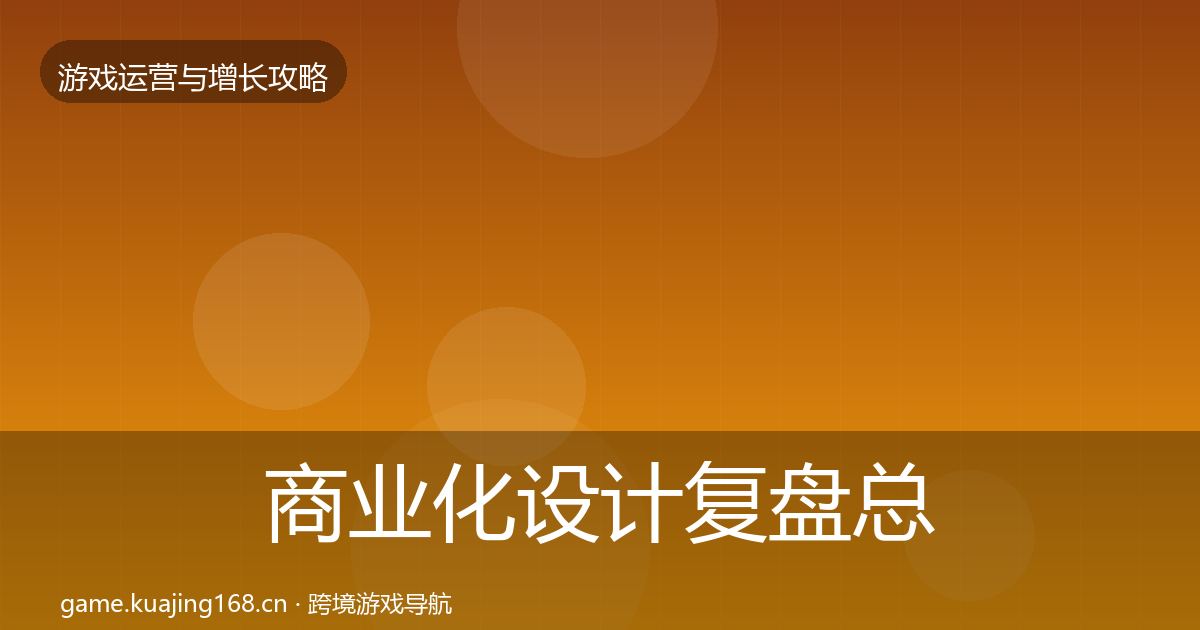 商业化设计复盘总结全攻略·第989篇