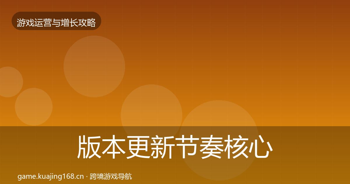 版本更新节奏核心数据指标全攻略·第998篇