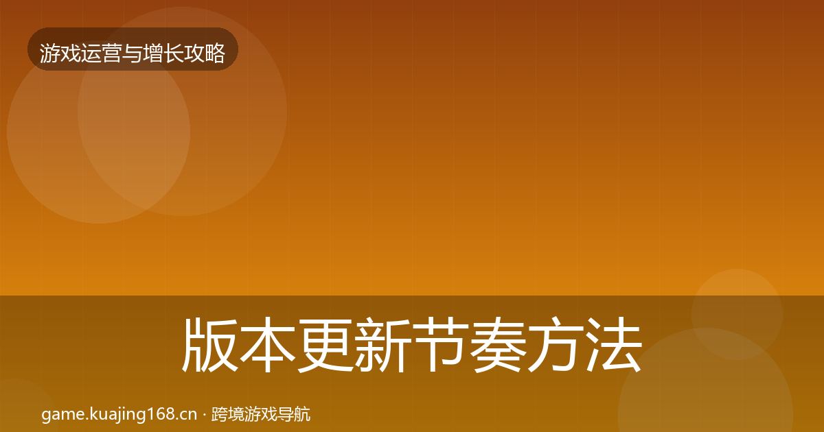 版本更新节奏方法论拆解全攻略·第1008篇