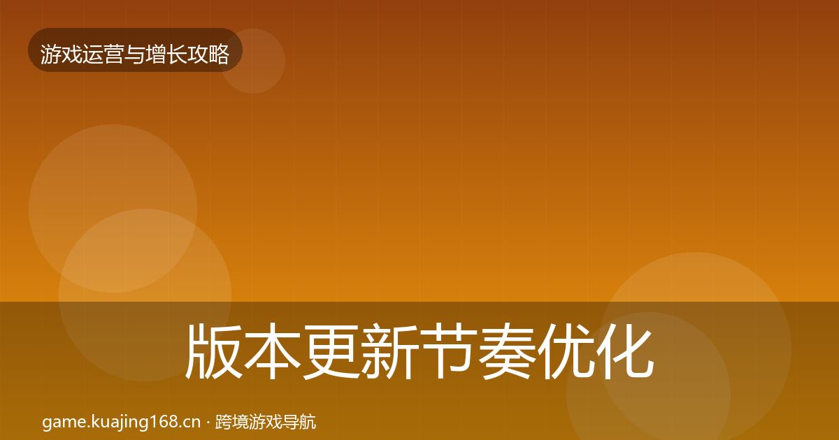 版本更新节奏优化建议全攻略·第1023篇