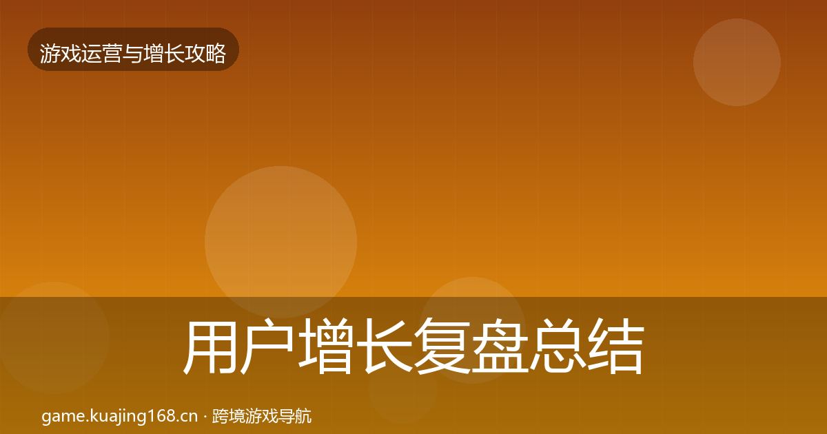 用户增长复盘总结全攻略·第1026篇