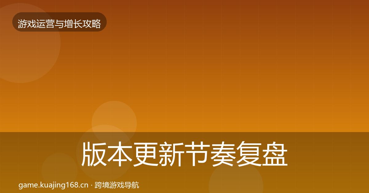 版本更新节奏复盘总结全攻略·第1028篇