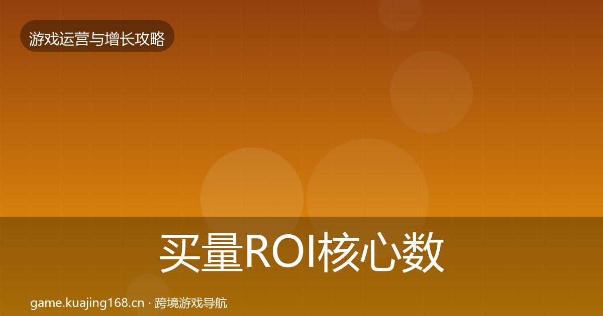买量ROI核心数据指标要点梳理·第1037篇