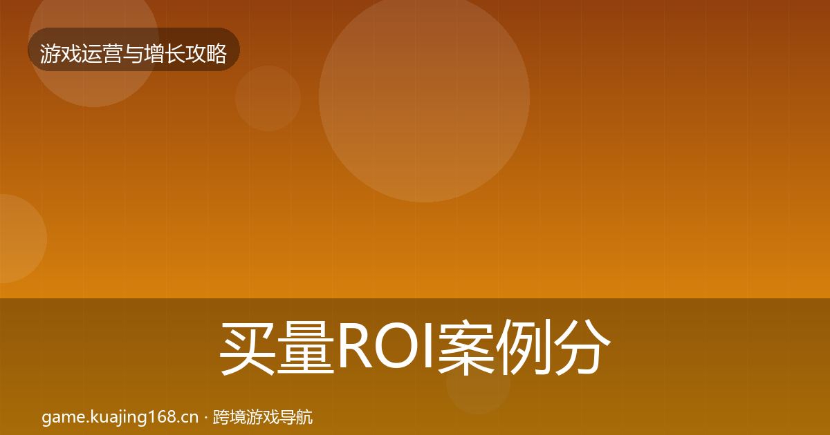 买量ROI案例分析要点梳理·第1052篇