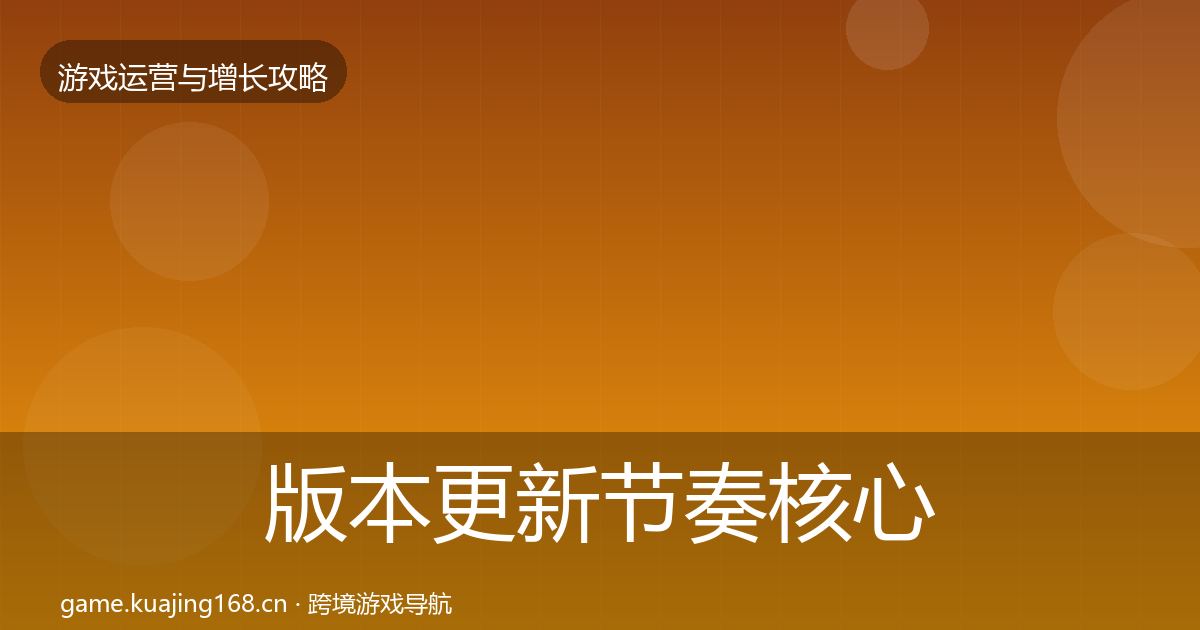 版本更新节奏核心数据指标全攻略·第1078篇